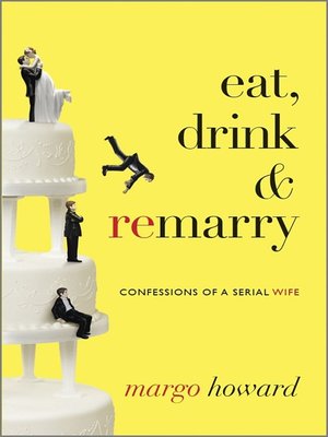 cover image of Eat, Drink and Remarry: Confessions of a Serial Wife